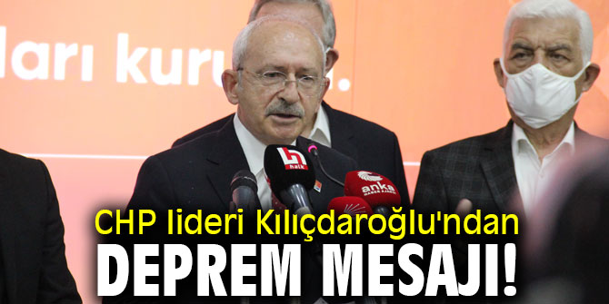 CHP lideri Kılıçdaroğlu'ndan deprem mesajı!