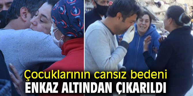 Çocuklarının cansız bedeni enkaz altından çıkarıldı