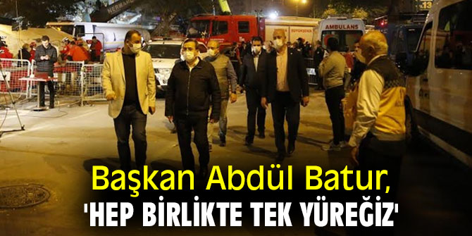 Başkan Abdül Batur, 'Hep birlikte tek yüreğiz'