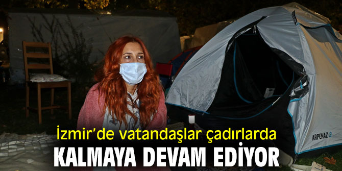 Depremden etkilenen vatandaşlar çadırlarda kalmaya devam ediyor