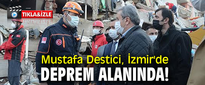 Mustafa Destici, İzmir'de deprem alanında!