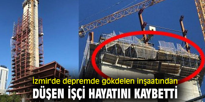 İzmir'de depremde gökdelen inşaatından düşen işçi öldü!