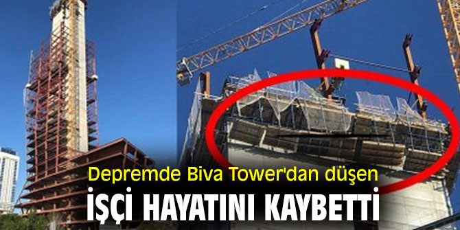 Depremde Biva Tower'dan düşen işçi öldü!