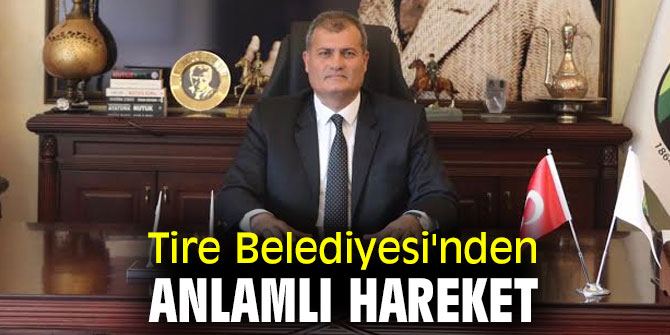 TİRE BELEDİYESİ'NDEN ANLAMLI HAREKET
