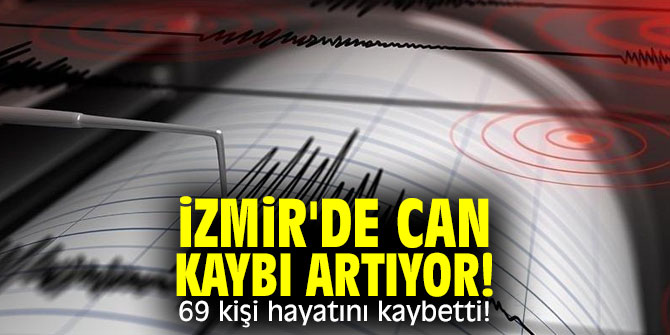 İzmir'den can kaybı artıyor! 69 kişi hayatını kaybetti!