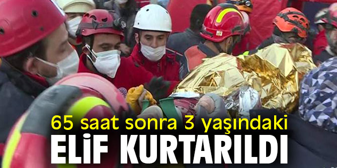 65 saat sonra 3 yaşındaki Elif kurtarıldı