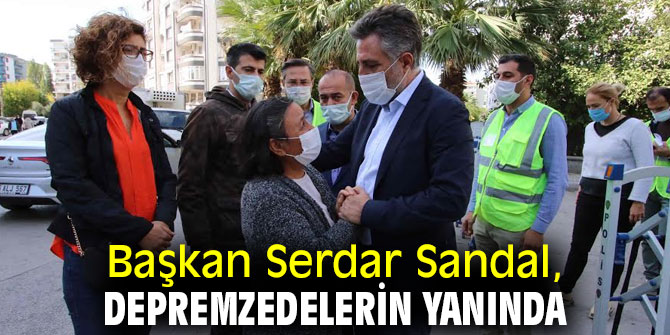 Başkan Serdar Sandal, depremzedelerin yanında