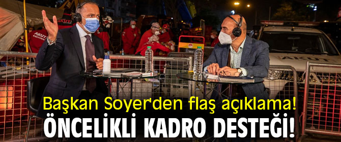 Başkan Soyer'den flaş açıklama! Öncelikli kadro desteği!