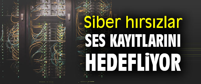 Dikkat! Siber hırsızlar ses kayıtlarını hedefliyor
