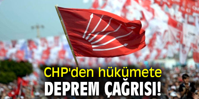 CHP'den hükümete deprem çağrısı!