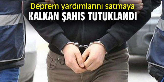 İzmir'de deprem yardımlarını satmaya kalkan kişi tutuklandı