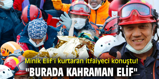 Minik Elif’i kurtaran itfaiyeci konuştu! "Burada kahraman Elif"