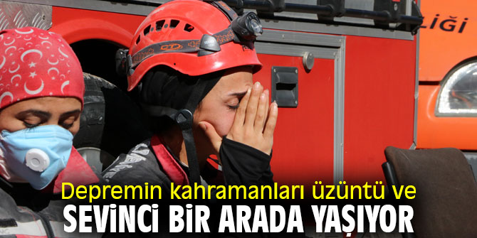 Depremin kahramanlarında üzüntü ve sevinç bir arada!