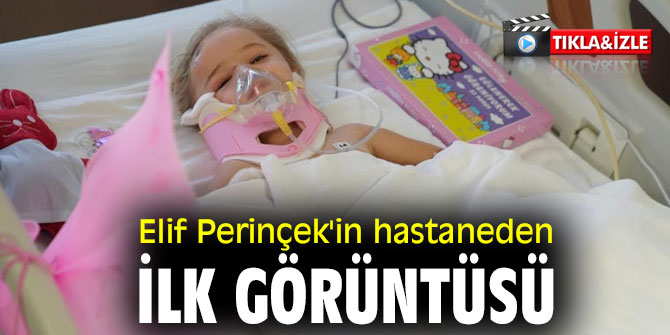 Minik Elif Perinçek'in hastaneden ilk görüntüsü