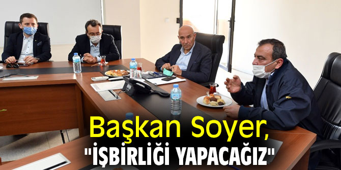 Başkan Soyer, "İşbirliği yapacağız"