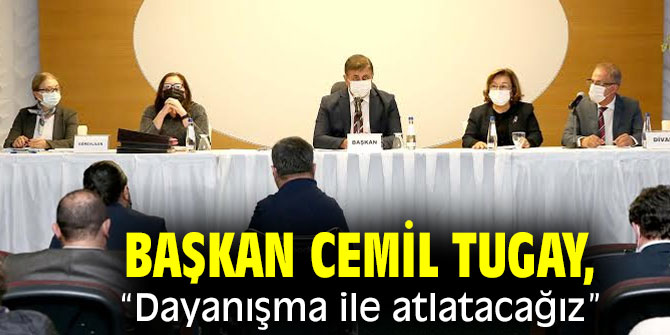Başkan Tugay: Dayanışma ile atlatacağız
