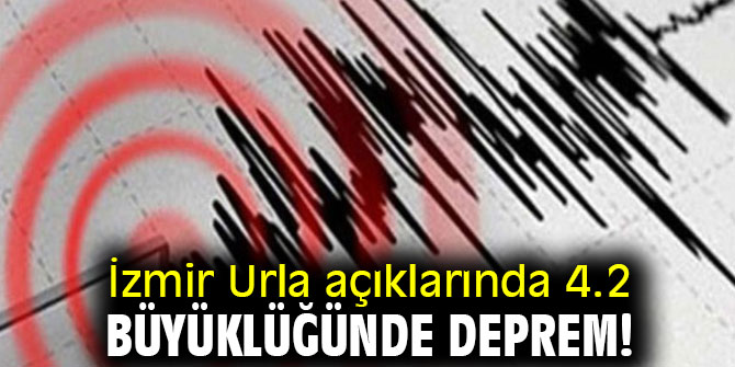 İzmir'de 4.2 büyüklüğünde deprem!