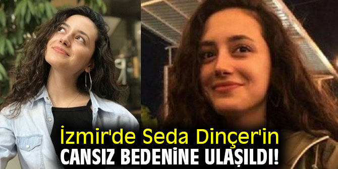 İzmir'de Seda Dinçer'in cansız bedenine ulaşıldı!