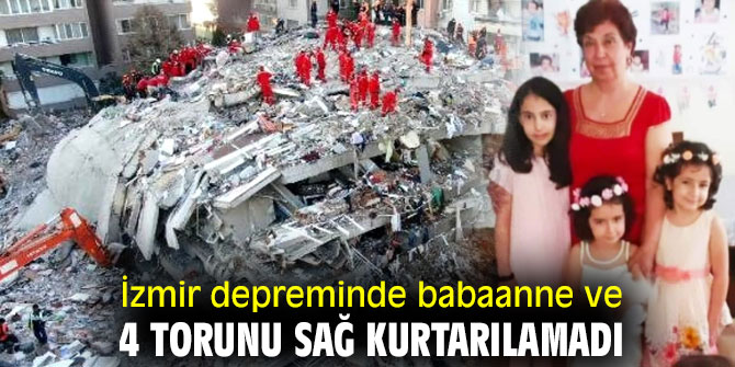 İzmir depreminde babaanne ve 4 torunu sağ kurtarılamadı