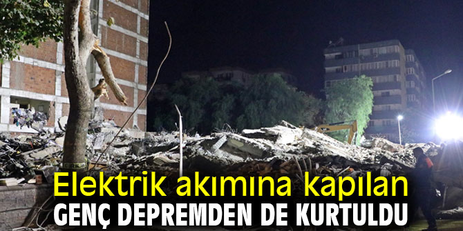 Elektrik akımına kapılan genç depremden de kurtuldu