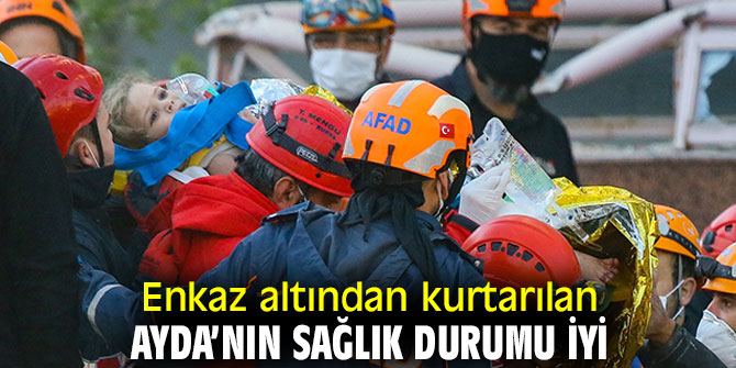Enkaz altından kurtarılan Ayda’nın sağlık durumu iyi