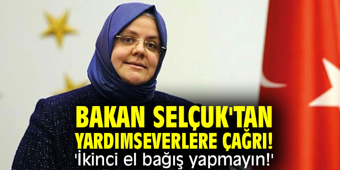 Bakan Selçuk'tan yardımseverlere çağrı! 'İkinci el bağış yapmayın!'