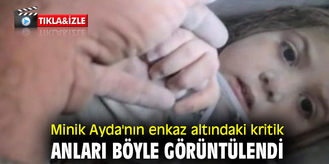 Minik Ayda'nın enkaz altındaki kritik anları böyle görüntülendi