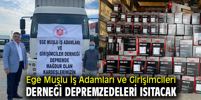 Ege Muşlu İş Adamları ve Girişimcileri Derneği Depremzedeleri ısıtacak