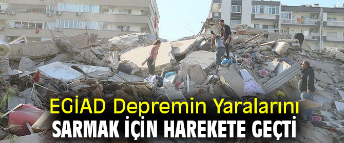 EGİAD Depremin Yaralarını Sarmaya Çalışıyor!