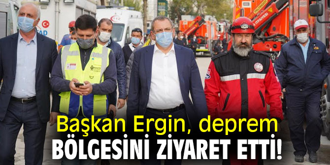 Başkan Ergin, deprem bölgesini ziyaret etti!