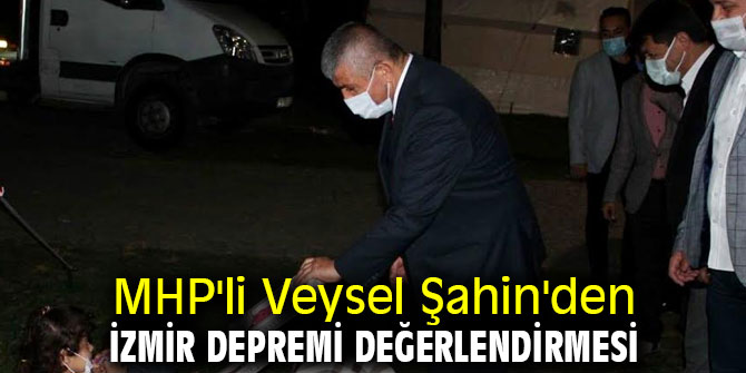 MHP'li Veysel Şahin'den İzmir Depremi Değerlendirmesi