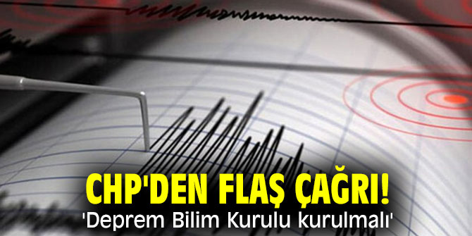 CHP'den flaş çağrı! 'Deprem Bilim Kurulu’ kurulmalı'