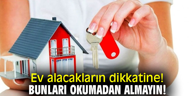 Ev alacakların dikkatine! Bunları okumadan almayın!