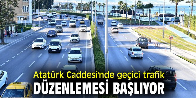 Atatürk Caddesi'nde geçici trafik düzenlemesi başlıyor