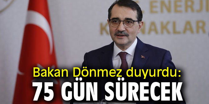 Bakan Dönmez açıkladı: 75 gün sürecek