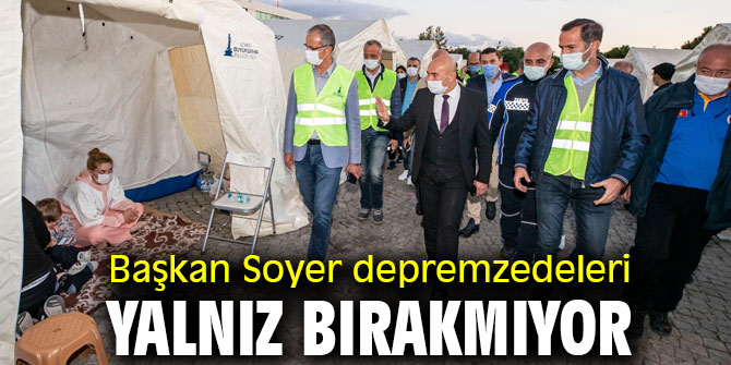  Başkan Soyer depremzedelerin yanında!