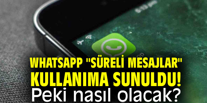 WhatsApp "süreli mesajlar" kullanıma sunuldu! Peki nasıl olacak?