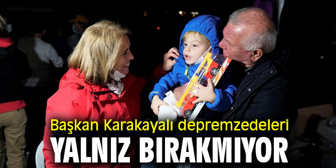 Başkan Karakayalı depremzedeleri yalnız bırakmıyor