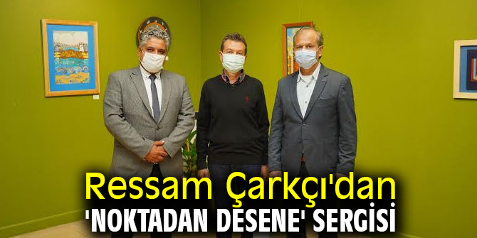 'Noktadan desene' sergisi açıldı!