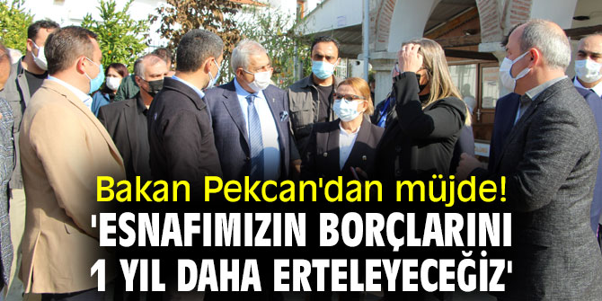 Bakan Pekcan'dan müjde! 'Esnafımızın borçlarını 1 yıl daha erteleyeceğiz'