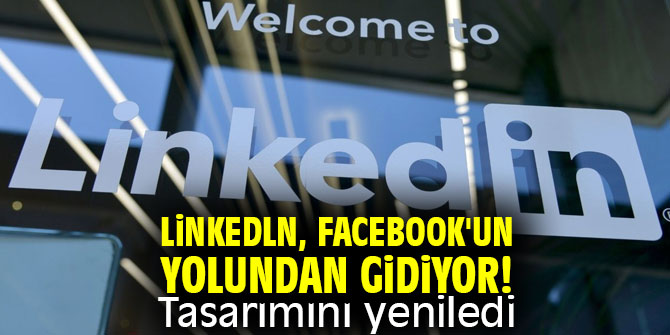 Linkedln, Facebook'un yolundan gidiyor! Tasarımını yeniledi