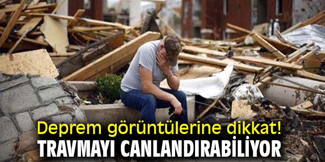 Uzmanı uyardı! Deprem görüntüleri travmayı canlandırabiliyor