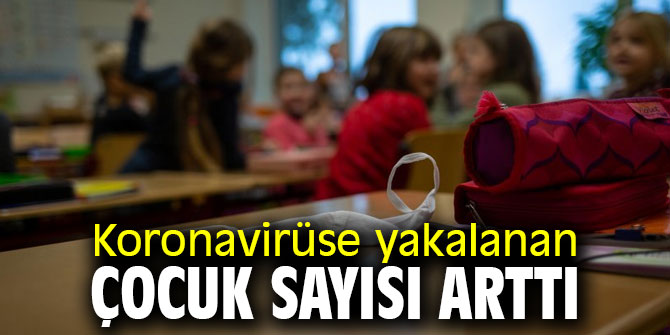 Koronavirüse yakalanan çocuk sayısı arttı