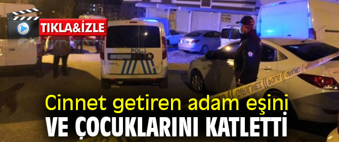 Korkunç cinayet! Eşi ve çocuklarını öldürdü