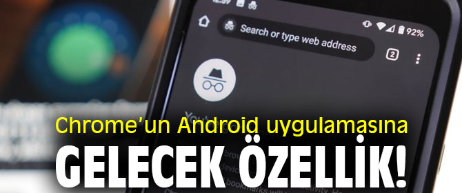 Chrome’un Android uygulamasına gelecek yeni özellik!