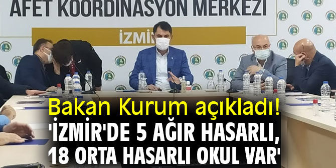 Bakan Kurum açıkladı! 'İzmir'de 5 ağır hasarlı, 18 orta hasarlı okul var'