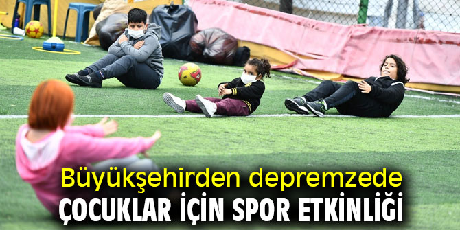 ​Büyükşehirden depremzede çocuklar için spor etkinliği