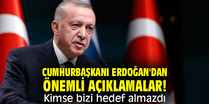 Cumhurbaşkanı Erdoğan'dan önemli açıklamalar! Kimse bizi hedef almazdı