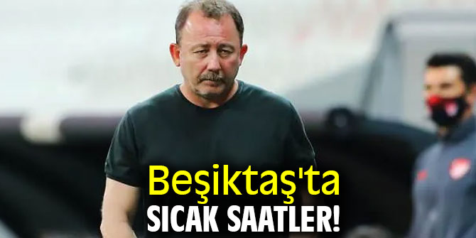 Beşiktaş'ta sıcak saatler! 