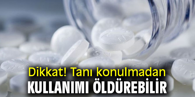 Dikkat! Tanı konulmadan kullanımı öldürebilir